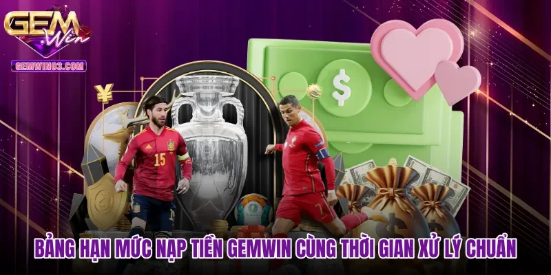 Bảng hạn mức nạp tiền Gemwin cùng thời gian xử lý chuẩn