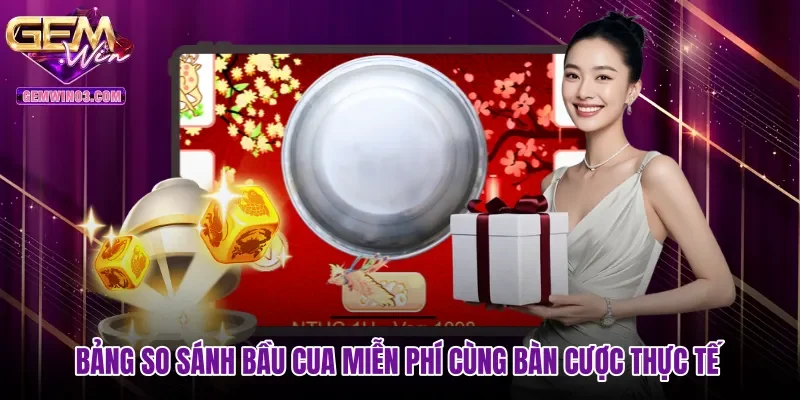 Bảng so sánh Bầu cua miễn phí cùng bàn cược thực tế