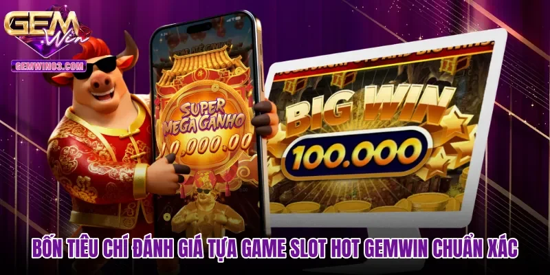 Bốn tiêu chí đánh giá tựa game slot hot Gemwin chuẩn xác