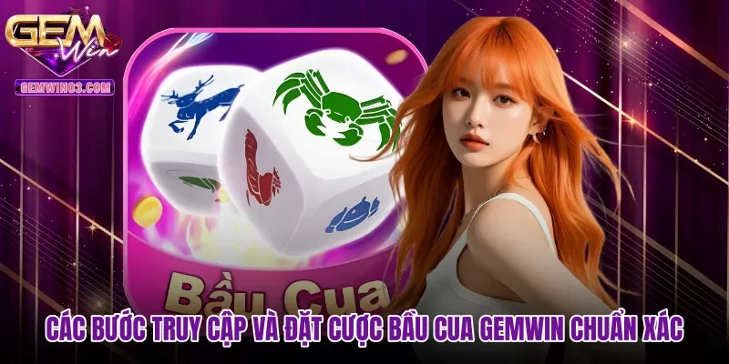 Các bước truy cập và đặt cược Bầu cua gemwin chuẩn xác
