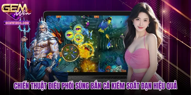 Chiến thuật điều phối súng bắn cá kiểm soát đạn hiệu quả