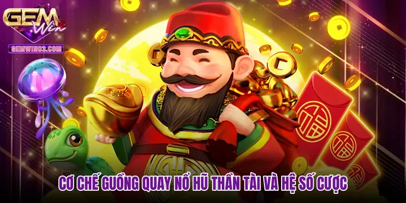 Cơ chế guồng quay nổ hũ Thần Tài và hệ số cược