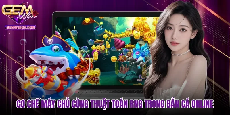 Cơ chế máy chủ cùng thuật toán RNG trong bắn cá online