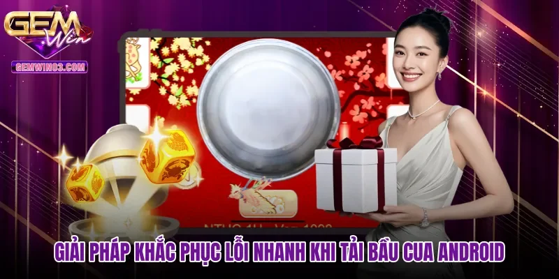 Giải pháp khắc phục lỗi nhanh khi tải bầu cua Android