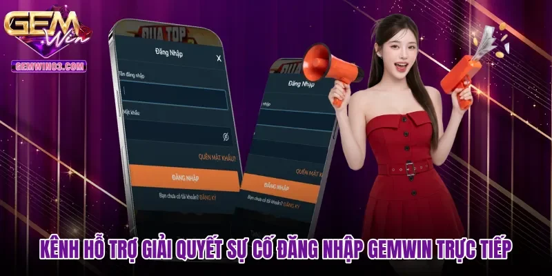 Kênh hỗ trợ giải quyết sự cố đăng nhập Gemwin trực tiếp