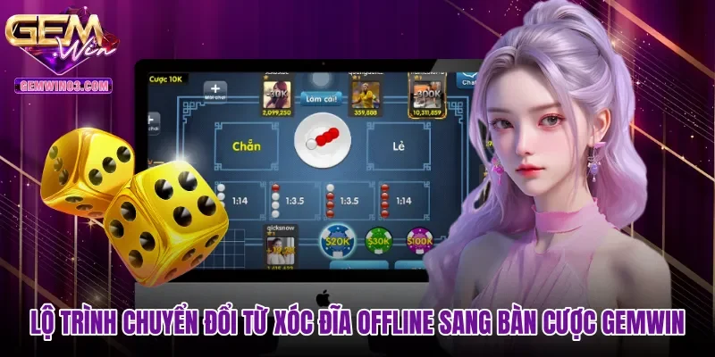 Lộ trình chuyển đổi từ Xóc đĩa offline sang bàn cược Gemwin