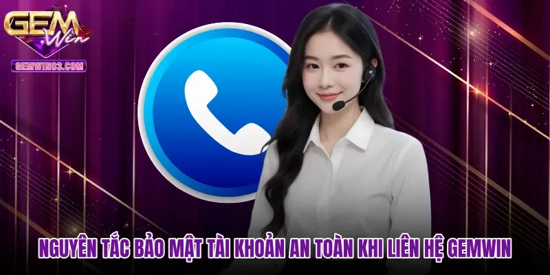 Nguyên tắc bảo mật tài khoản an toàn khi liên hệ Gemwin