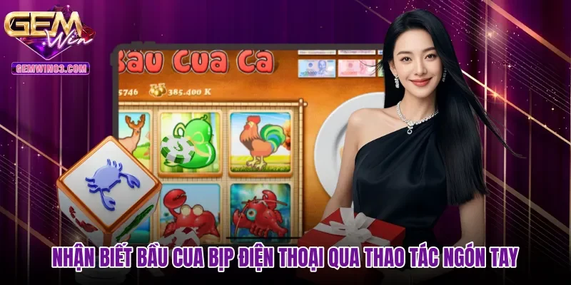 Nhận biết bầu cua bịp điện thoại qua thao tác ngón tay