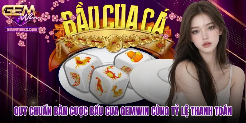 Quy chuẩn bàn cược Bầu cua gemwin cùng tỷ lệ thanh toán