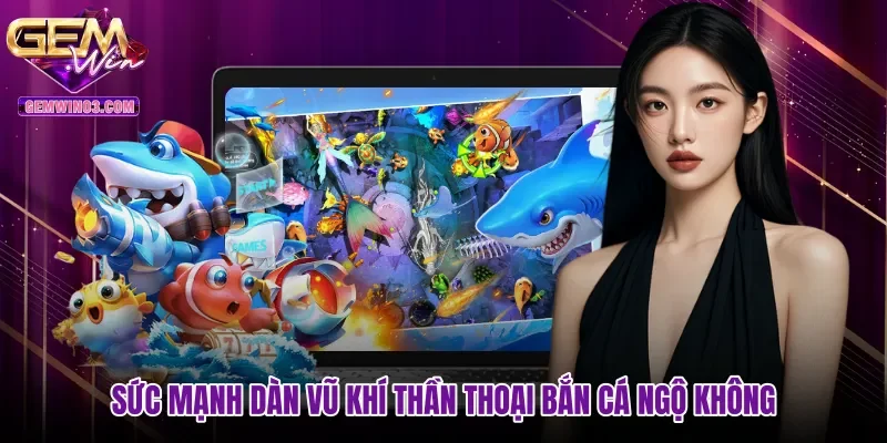 suc-manh-dan-vu-khi-than-thoai-ban-ca-ngo-khong Sức mạnh dàn vũ khí thần thoại Bắn cá Ngộ Không
