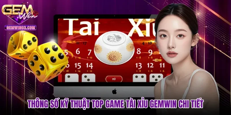 Thông số kỹ thuật top game tài xỉu Gemwin chi tiết