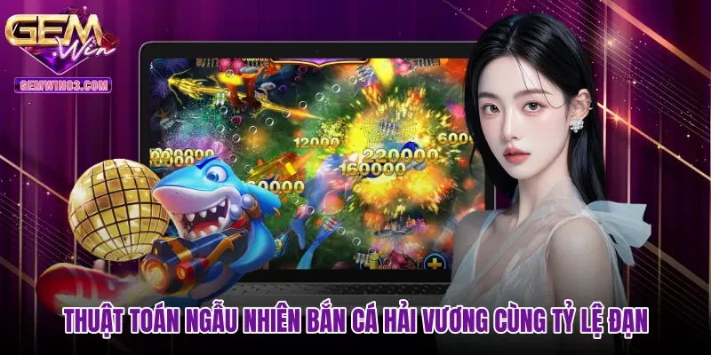 Thuật toán ngẫu nhiên Bắn cá Hải Vương cùng tỷ lệ đạn