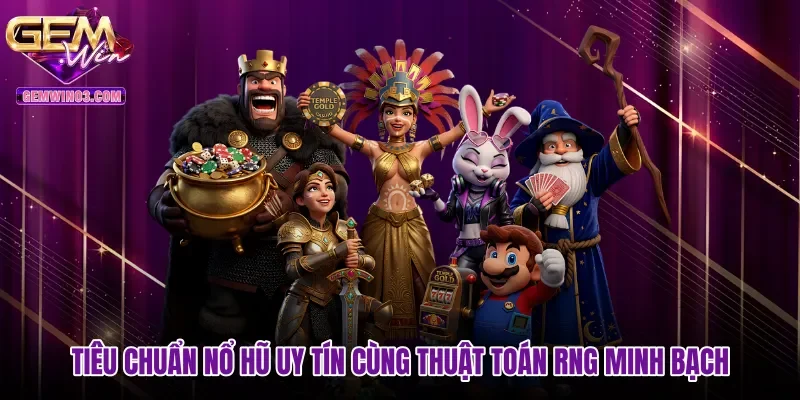 Tiêu chuẩn nổ hũ uy tín cùng thuật toán RNG minh bạch